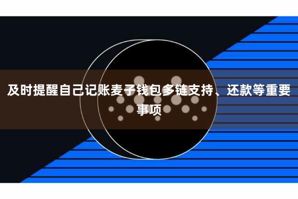 及时提醒自己记账麦子钱包多链支持、还款等重要事项