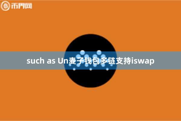 such as Un麦子钱包多链支持iswap