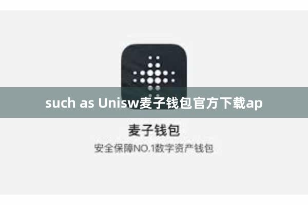 such as Unisw麦子钱包官方下载ap