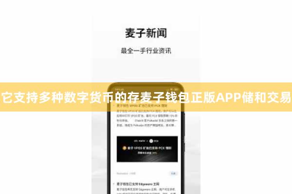 它支持多种数字货币的存麦子钱包正版APP储和交易