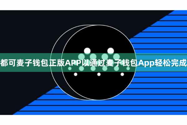 都可麦子钱包正版APP以通过麦子钱包App轻松完成