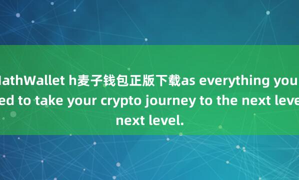 MathWallet h麦子钱包正版下载as everything you need to take your crypto journey to the next level.